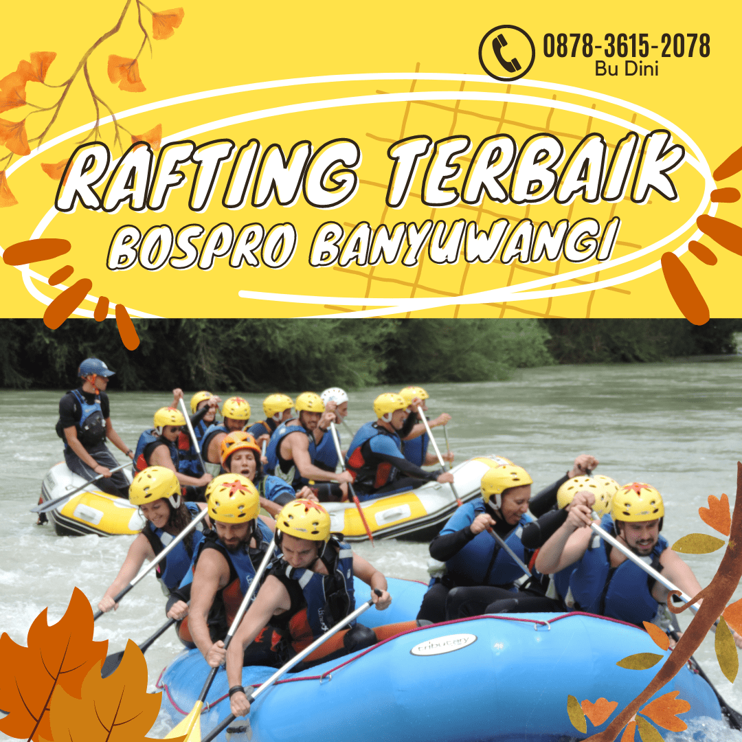 BANYAK DIMINATI, CALL 0895-1481-0211, RAFTING BOSPRO BANYUWANGI