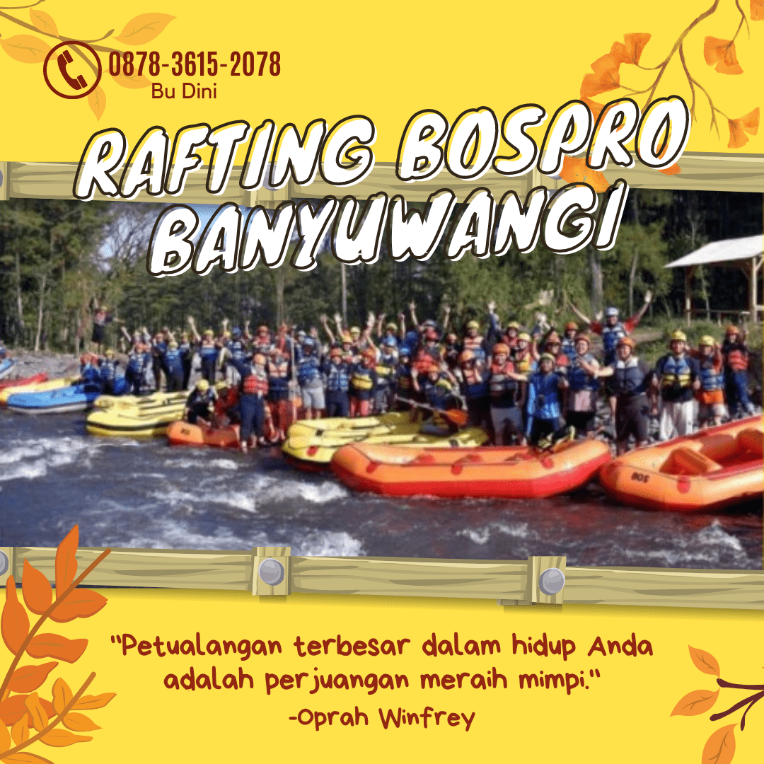PENGALAMAN TAK TERGANTIKAN, CALL 0858-4027-8033, RAFTING BOSPRO BANYUWANGI