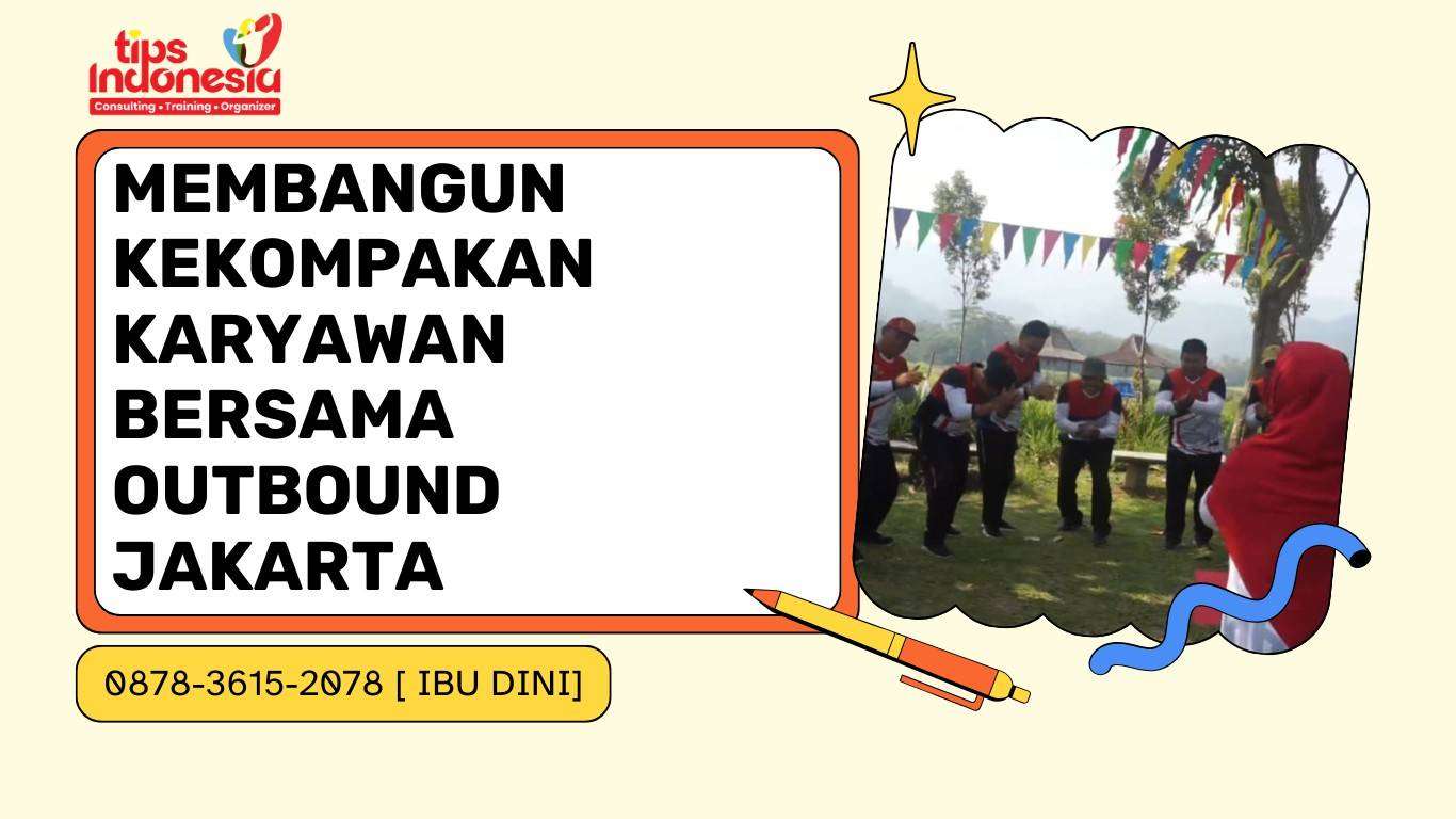MEMBANGUN KEKOMPAKAN KARYAWAN BERSAMA OUTBOUND JAKARTA | TIPS INDONESIA | 0878-3615-2078