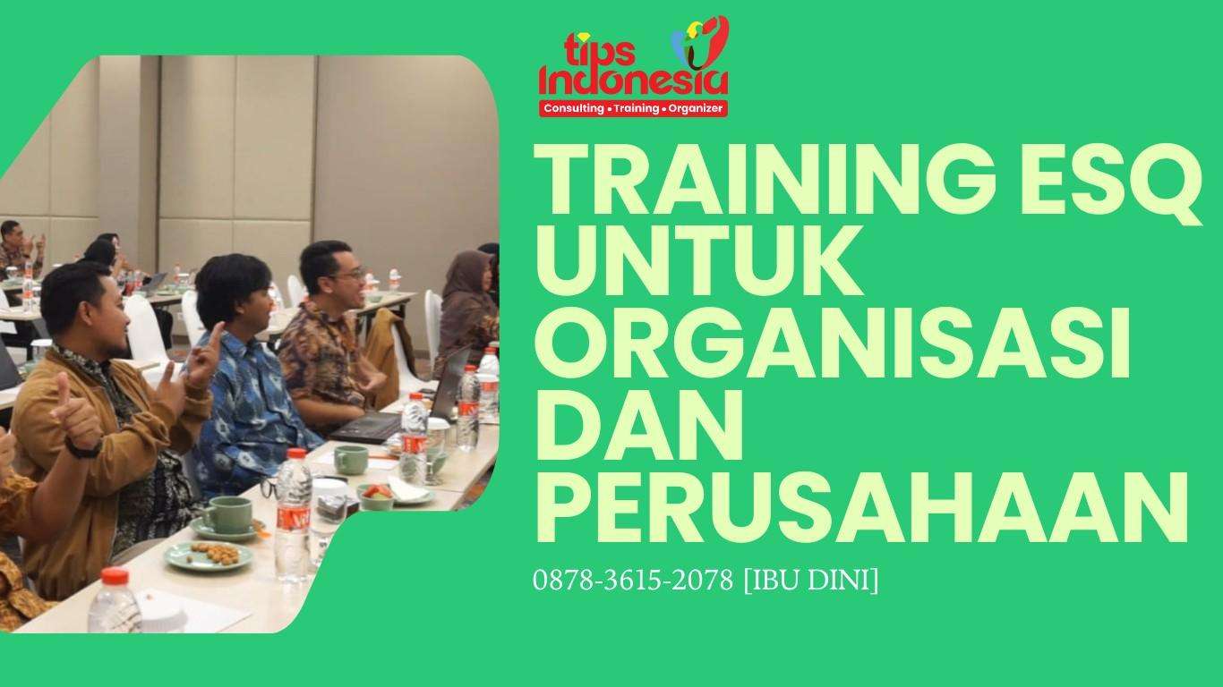 TRAINING ESQ UNTUK ORGANISASI DAN PERUSAHAAN | TIPS INDONESIA | 0878-3615-2078
