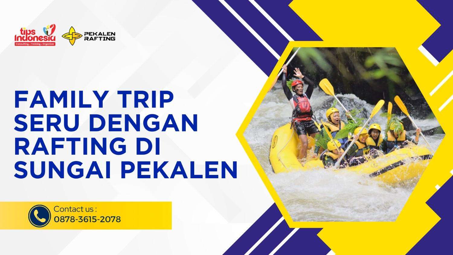 FAMILY TRIP SERU DENGAN RAFTING DI SUNGAI PEKALEN | RAFTING PEKALEN | 0878-3615-2078